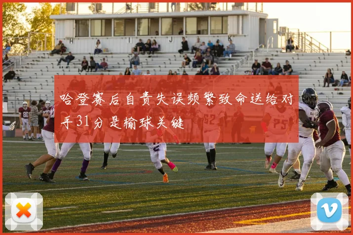 哈登赛后自责失误频繁致命送给对手31分是输球关键
